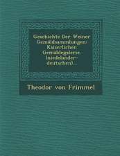 Geschichte Der Weiner Gemaldsammlungen: Kaiserlichen Gemaldegalerie. (Niedelander-Deutschen)...