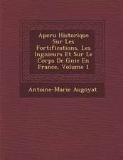 Aper U Historique Sur Les Fortifications, Les Ing Nieurs Et Sur Le Corps de G Nie En France, Volume 1