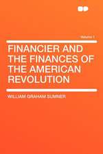 Financier and the Finances of the American Revolution Volume 1