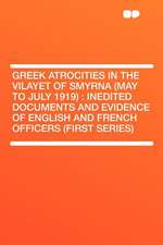 Greek Atrocities in the Vilayet of Smyrna (May to July 1919)