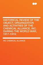 Historical Review of the Object, Organization and Activities of the Chemical Alliance, Inc. During the World War, 1917-1919;