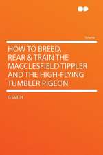 How to Breed, Rear & Train the Macclesfield Tippler and the High-flying Tumbler Pigeon