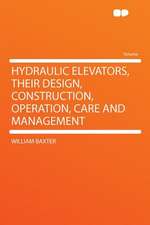 Hydraulic Elevators, Their Design, Construction, Operation, Care and Management