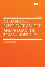 A Chaplain's Experience Ashore and Afloat; the Texas Under Fire