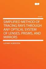 Simplified Method of Tracing Rays Through Any Optical System of Lenses, Prisms, and Mirrors