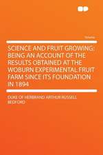 Science and Fruit Growing; Being an Account of the Results Obtained at the Woburn Experimental Fruit Farm Since Its Foundation in 1894