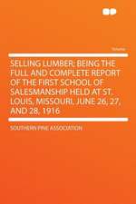 Selling Lumber; Being the Full and Complete Report of the First School of Salesmanship Held at St. Louis, Missouri, June 26, 27, and 28, 1916