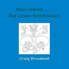 Dad I Asked......the Clown That Frowned