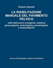 La Riabilitazione Manuale del Pavimento Pelvico Nella Prevenzione E Nella Terapia Delle Disfunzioni Urologiche, Ostetrico-Ginecologiche, Andrologiche