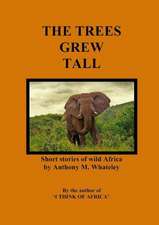 The Trees Grew Tall: Short Stories of Wild Africa