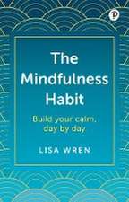 The Mindfulness Habit: Build your calm, day by day