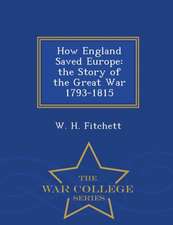 How England Saved Europe: The Story of the Great War 1793-1815 - War College Series