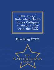 Rok Army's Role When North Korea Collapses Without a War with the Rok - War College Series