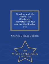 Gordon and the Mahdi, an Illustrated Narrative of the War in the Soudan, Etc. - War College Series