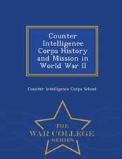 Counter Intelligence Corps History and Mission in World War II - War College Series