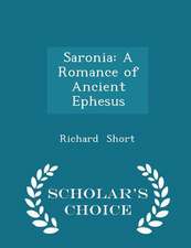 Saronia: A Romance of Ancient Ephesus - Scholar's Choice Edition