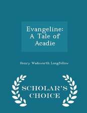 Evangeline: A Tale of Acadie - Scholar's Choice Edition