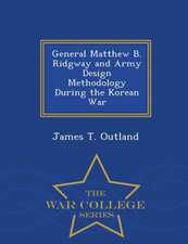 General Matthew B. Ridgway and Army Design Methodology During the Korean War - War College Series