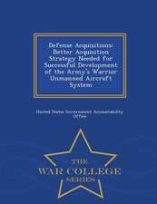 Defense Acquisitions: Better Acquisition Strategy Needed for Successful Development of the Army's Warrior Unmanned Aircraft System - War Col