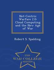 Net-Centric Warfare 2.0: Cloud Computing and the New Age of War - War College Series