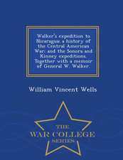 Walker's Expedition to Nicaragua; A History of the Central American War; And the Sonora and Kinney Expeditions. Together with a Memoir of General W. W