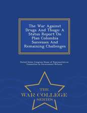 The War Against Drugs and Thugs: A Status Report on Plan Colombia Successes and Remaining Challenges - War College Series