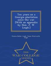 Ten Years on a Georgia Plantation Since the War. [With an Appendix by Hon. J. W. Leigh.] - War College Series