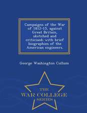 Campaigns of the War of 1812-15, Against Great Britain, Sketched and Criticised; With Brief Biographies of the American Engineers. - War College Serie