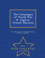 The Campaigns of World War II: Algeria-French Morocco - War College Series