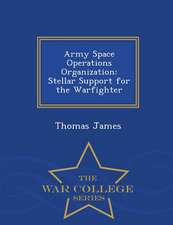 Army Space Operations Organization: Stellar Support for the Warfighter - War College Series