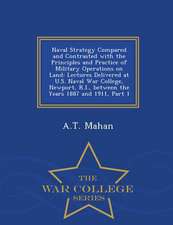 Naval Strategy Compared and Contrasted with the Principles and Practice of Military Operations on Land: Lectures Delivered at U.S. Naval War College,