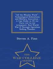 All the Missiles Work: Technological Dislocations and Military Innovation: A Case Study in US Air Force Air-To-Air Armament, Post-World War I