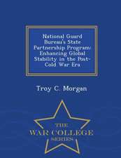 National Guard Bureau's State Partnership Program: Enhancing Global Stability in the Post-Cold War Era - War College Series