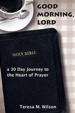 Good Morning, Lord: A 30 Day Journey to the Heart of Prayer