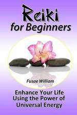 Reiki for Beginners: Enhance Your Life Using the Power of Universal Energy