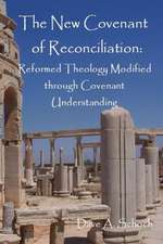 New Covenant of Reconciliation: Reformed Theology Modified Through Covenant Understanding