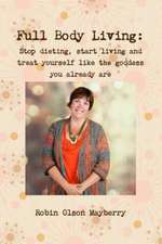 Full Body Living: Love Your Body by Loving Yourself