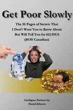 Get Poor Slowly: The 50 Pages of Secrets That I Don't Want You to Know about But Will Tell You for $12.95us ($9.95 Canadian)