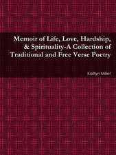 Memoir of Life, Love, Hardship, & Spirituality-A Collection of Traditional and Free Verse Poetry