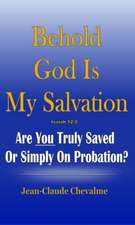 Behold God Is My Salvation! Isaiah 12: Are You Truly Saved or Simply on Probation