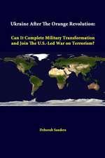 Ukraine After the Orange Revolution: Can It Complete Military Transformation and Join the U.S.-Led War on Terrorism?