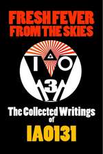 Fresh Fever from the Skies: The Collected Writings of Iao131