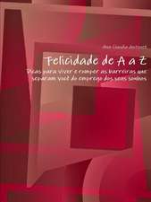 Felicidade de A A Z"-"Dicas Para Viver E Romper as Barreiras Que Separam Voce Do Emprego DOS Seus Sonhos