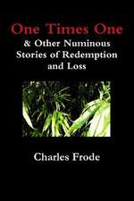 One Times One & Other Numinous Stories of Redemption and Loss