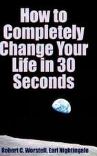 How to Completely Change Your Life in 30 Seconds