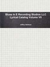 Blues in E Recording Studios LLC Lyrical Catalog Volume VII