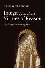 Integrity and the Virtues of Reason: Leading a Convincing Life