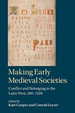 Making Early Medieval Societies: Conflict and Belonging in the Latin West, 300–1200