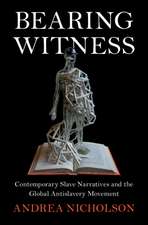 Bearing Witness: Contemporary Slave Narratives and the Global Antislavery Movement