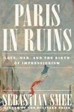 Paris in Ruins – Love, War, and the Birth of Impressionism